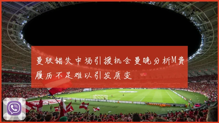 曼联错失中场引援机会曼晚分析M费履历不足难以引发质变